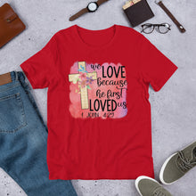 Load image into Gallery viewer, We Love Because He First Loved Us Short-Sleeve Unisex T-Shirt
